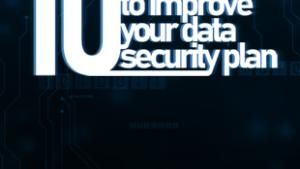 10 Best Tips to Improve Your Data Security Plan