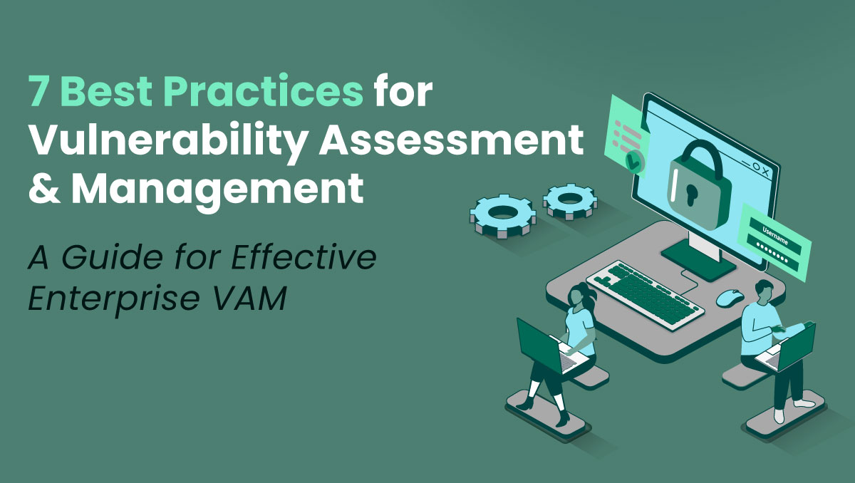 7 Best Practices for Vulnerability Assessment & Management