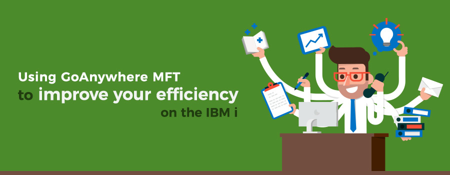 Using GoAnywhere MFT to improve your efficiency on the IBM i