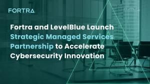 Fortra and LevelBlue Launch Strategic Managed Services Partnership to Accelerate Cybersecurity Innovation  